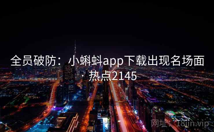 全员破防:小蝌蚪app下载出现名场面 · 热点2145 第1张 全员破防:小蝌蚪app下载出现名场面 · 热点2145 第1张